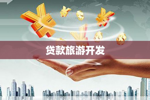 白银贷款旅游开发