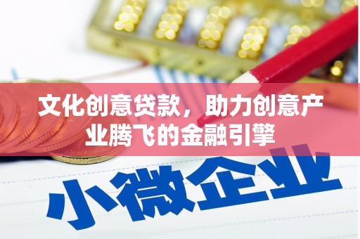 白银文化创意贷款，助力创意产业腾飞的金融引擎