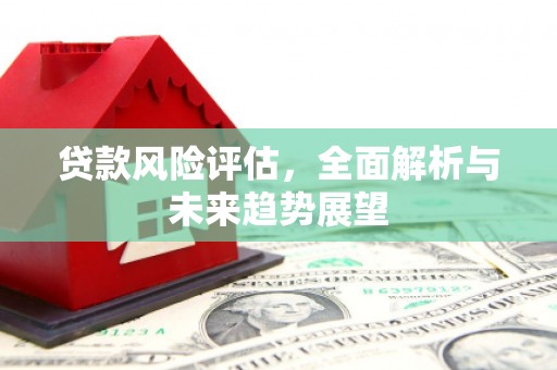 白银贷款风险评估，全面解析与未来趋势展望