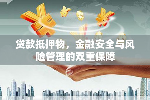 白银贷款抵押物，金融安全与风险管理的双重保障