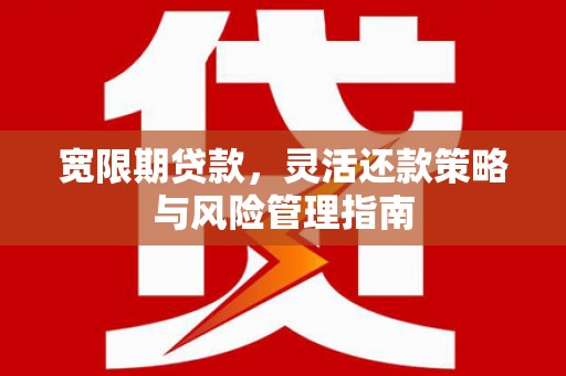 白银宽限期贷款，灵活还款策略与风险管理指南