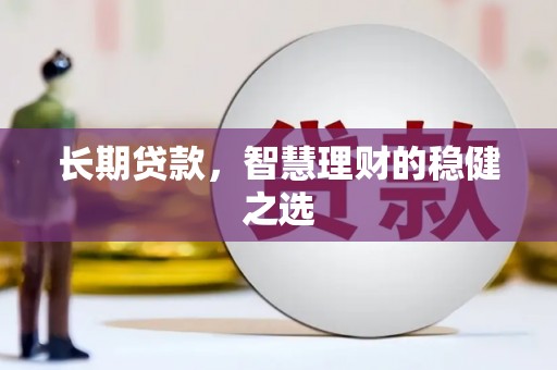 白银长期贷款，智慧理财的稳健之选