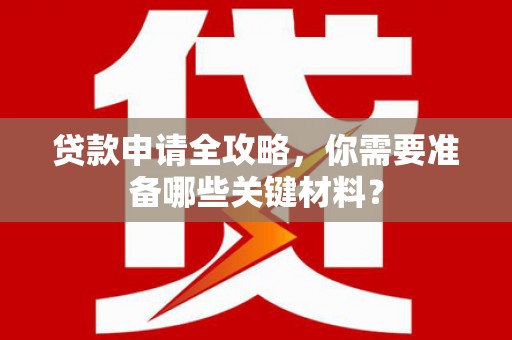 白银贷款申请全攻略，你需要准备哪些关键材料？