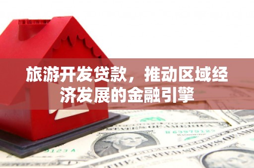 白银旅游开发贷款，推动区域经济发展的金融引擎