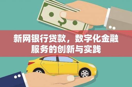 白银新网银行贷款，数字化金融服务的创新与实践