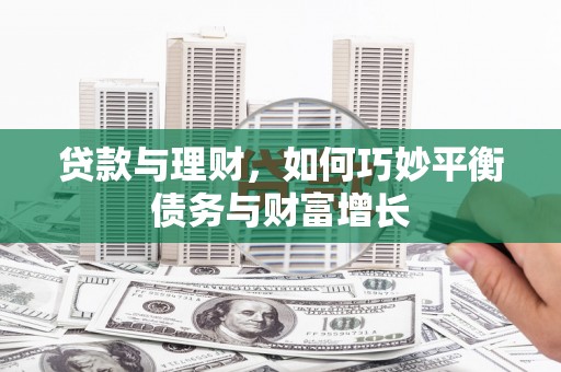 白银贷款与理财，如何巧妙平衡债务与财富增长