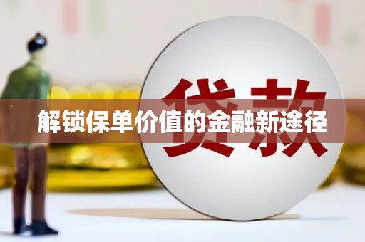白银解锁保单价值的金融新途径