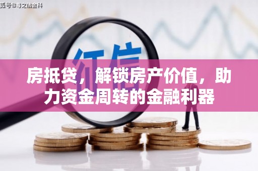 白银房抵贷，解锁房产价值，助力资金周转的金融利器