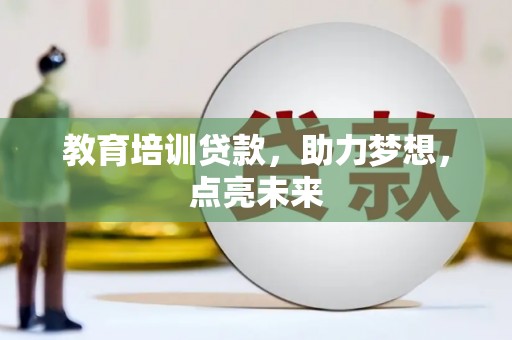 白银教育培训贷款，助力梦想，点亮未来