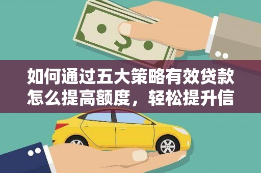 白银如何通过五大策略有效贷款怎么提高额度，轻松提升信用价值