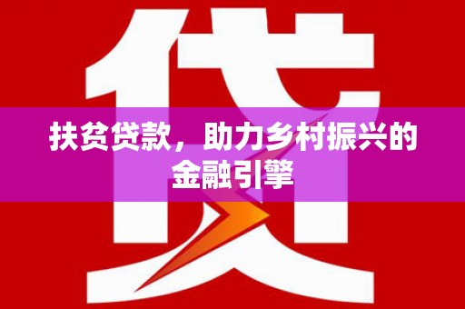 白银扶贫贷款，助力乡村振兴的金融引擎