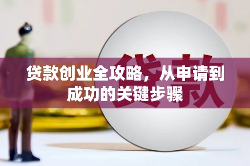 白银贷款创业全攻略，从申请到成功的关键步骤
