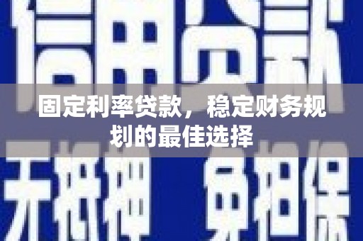 白银固定利率贷款，稳定财务规划的最佳选择