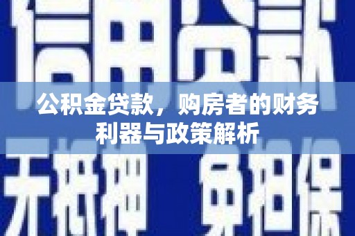 白银公积金贷款，购房者的财务利器与政策解析