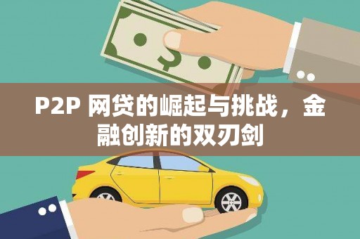白银P2P 网贷的崛起与挑战，金融创新的双刃剑