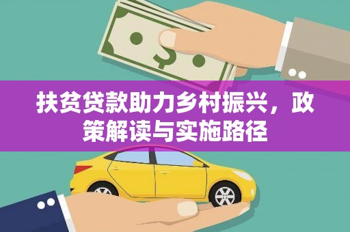 白银扶贫贷款助力乡村振兴，政策解读与实施路径