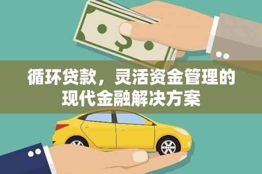 白银循环贷款，灵活资金管理的现代金融解决方案
