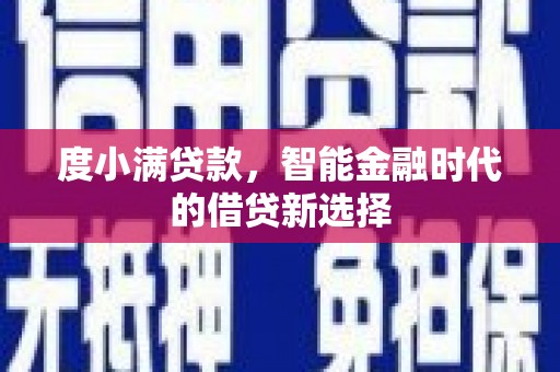白银度小满贷款，智能金融时代的借贷新选择