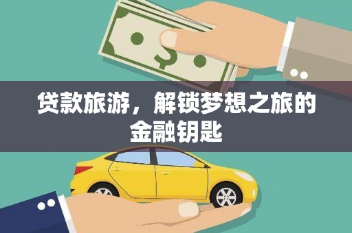 白银贷款旅游，解锁梦想之旅的金融钥匙