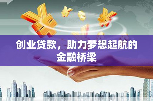 白银创业贷款，助力梦想起航的金融桥梁
