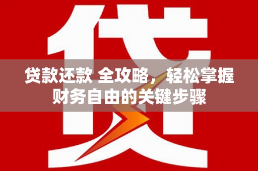 白银贷款还款 全攻略，轻松掌握财务自由的关键步骤