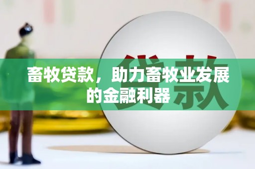 白银畜牧贷款，助力畜牧业发展的金融利器