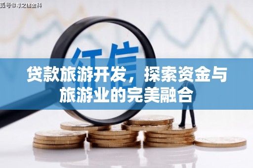 白银贷款旅游开发，探索资金与旅游业的完美融合