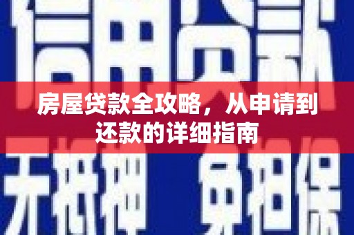 白银房屋贷款全攻略，从申请到还款的详细指南