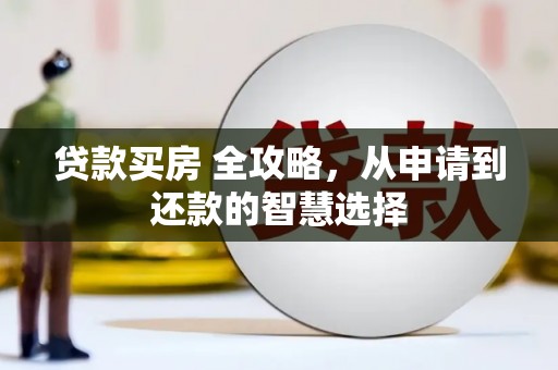 白银贷款买房 全攻略，从申请到还款的智慧选择