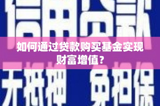 白银如何通过贷款购买基金实现财富增值？