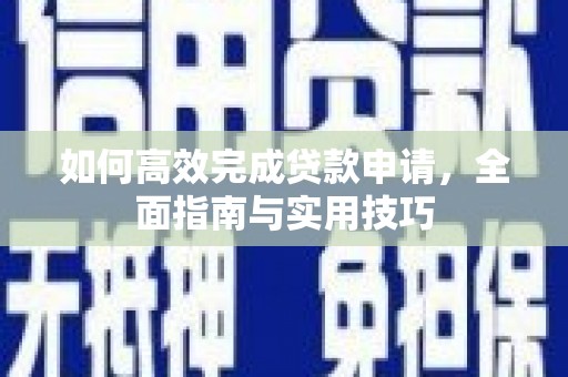 白银如何高效完成贷款申请，全面指南与实用技巧