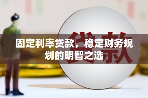 白银固定利率贷款，稳定财务规划的明智之选