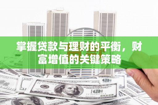 白银掌握贷款与理财的平衡，财富增值的关键策略