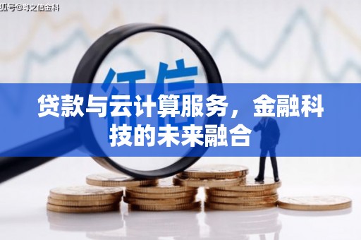 白银贷款与云计算服务，金融科技的未来融合