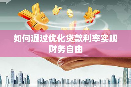 白银如何通过优化贷款利率实现财务自由