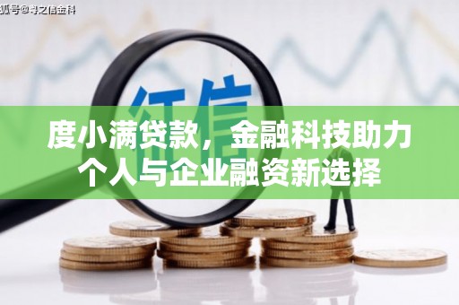 白银度小满贷款，金融科技助力个人与企业融资新选择