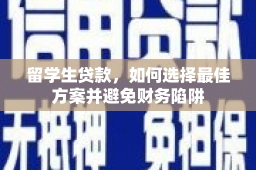 白银留学生贷款，如何选择最佳方案并避免财务陷阱