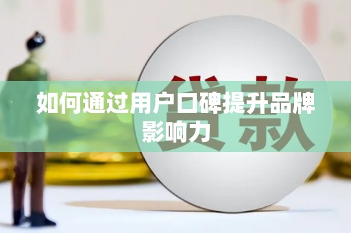 白银如何通过用户口碑提升品牌影响力