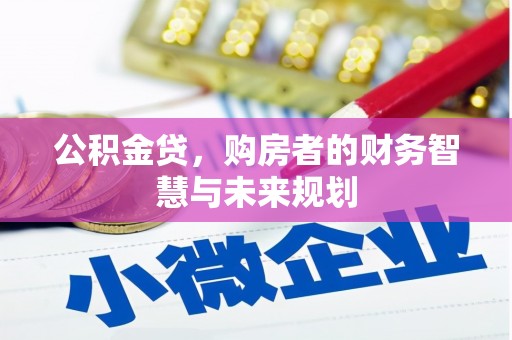 白银公积金贷，购房者的财务智慧与未来规划