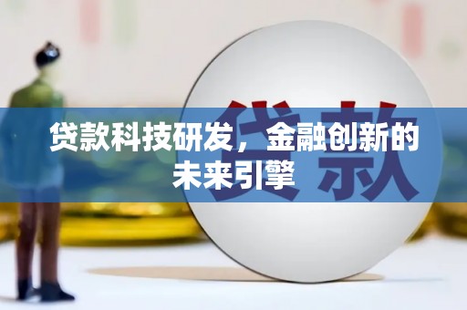 白银贷款科技研发，金融创新的未来引擎