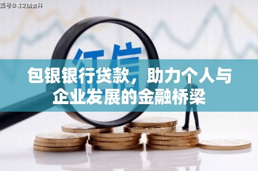白银包银银行贷款，助力个人与企业发展的金融桥梁