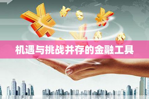 白银机遇与挑战并存的金融工具