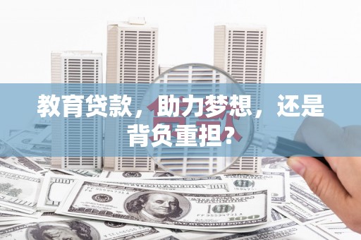 白银教育贷款，助力梦想，还是背负重担？