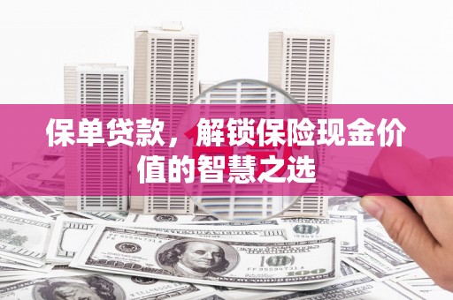白银保单贷款，解锁保险现金价值的智慧之选