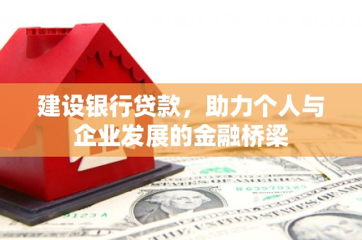 白银建设银行贷款，助力个人与企业发展的金融桥梁