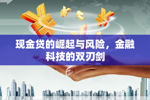 白银现金贷的崛起与风险，金融科技的双刃剑