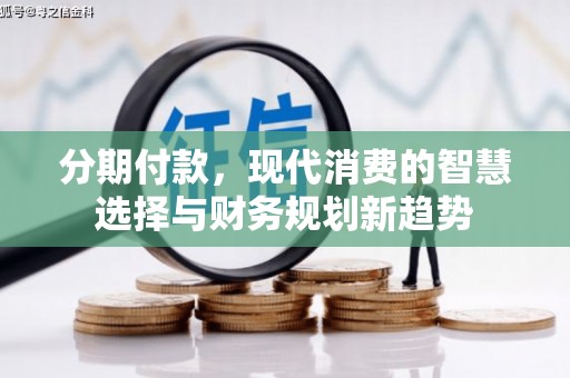 白银分期付款，现代消费的智慧选择与财务规划新趋势