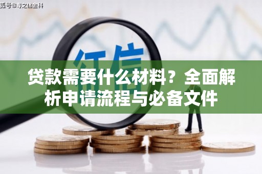 白银贷款需要什么材料？全面解析申请流程与必备文件