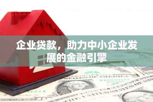 白银企业贷款，助力中小企业发展的金融引擎