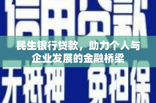 白银民生银行贷款，助力个人与企业发展的金融桥梁